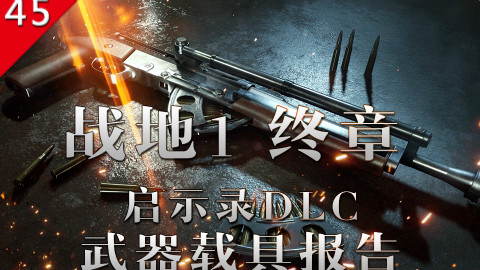 【不止游戏】战地1 终章 启示录DLC武器载具报告